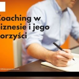 Coaching w biznesie i jego korzyści Lidia Iwanowska Life Coach