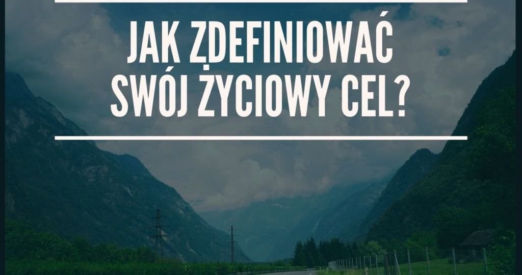 Jak zdefiniować swój życiowy cel Life Coaching Lidia Iwanowska