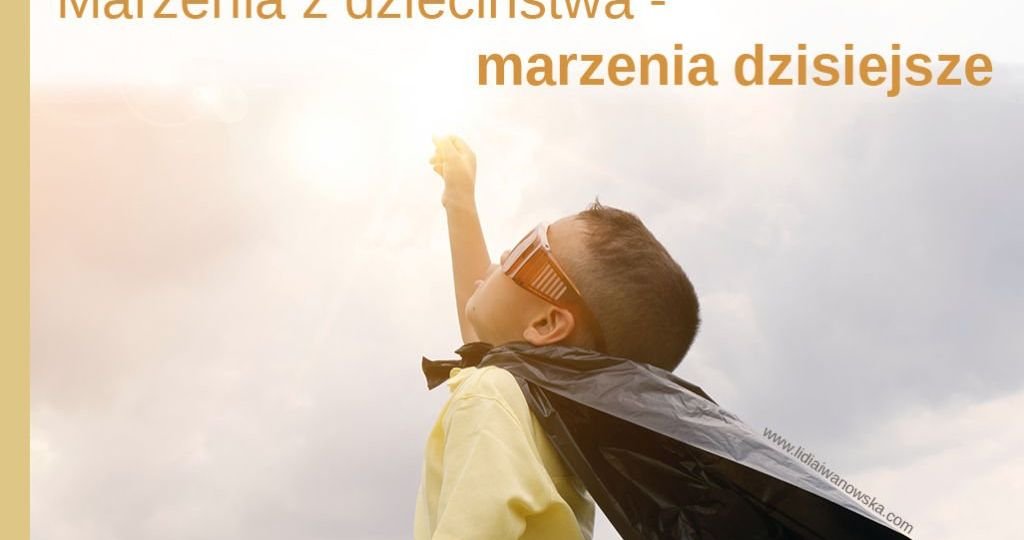 Marzenia z dzieciństwa - marzenia dzisiejsze Life Coaching