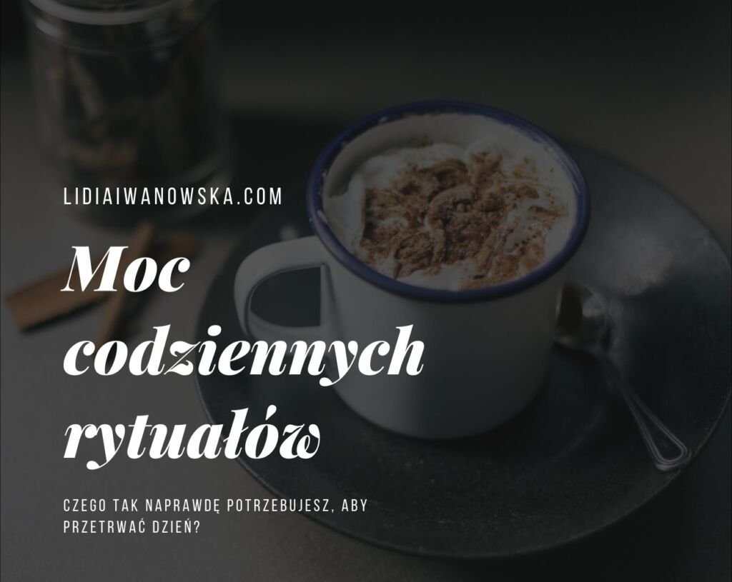 Moc codziennych rytuałów Lidia Iwanowska Life Coaching 1024x815 - Moc codziennych rytuałów