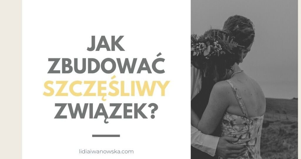 Jak zbudować szczęśliwy związek Lidia Iwanowska Life Coaching