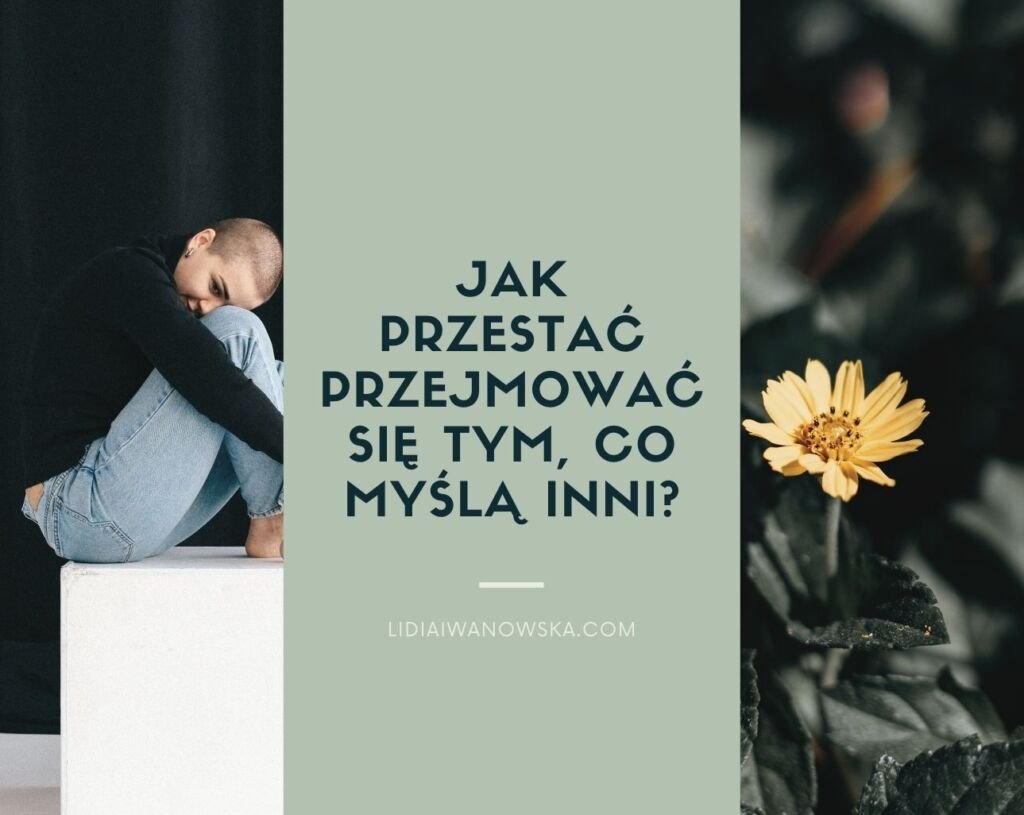 Jak Przestać Przejmować Się Tym, Co Myślą Inni – Life Coach Lidia Iwanowska